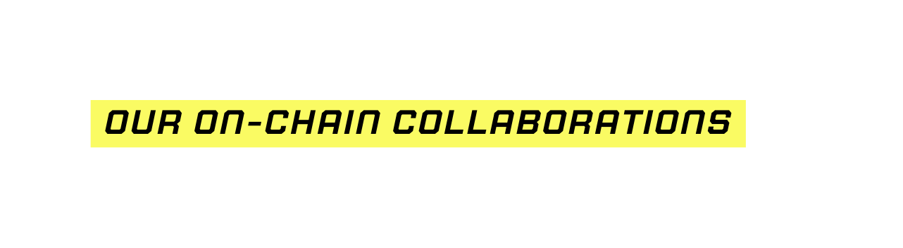 Our on chain COLLABORATIONS