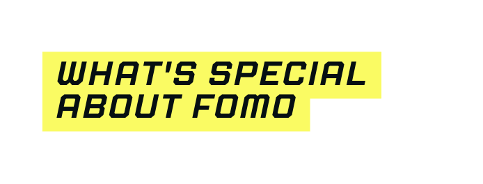 What s special about FOMO